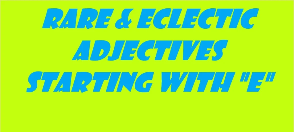 Rare and eclectic adjectives starting with E